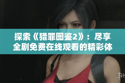 探索《猎罪图鉴2》：尽享全剧免费在线观看的精彩体验