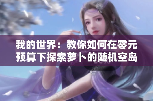 我的世界：教你如何在零元预算下探索萝卜的随机空岛