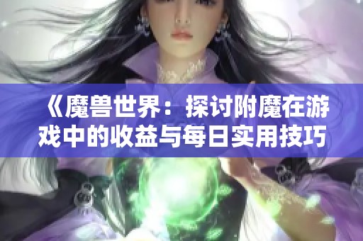 《魔兽世界：探讨附魔在游戏中的收益与每日实用技巧》