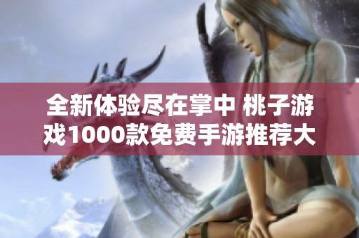 全新体验尽在掌中 桃子游戏1000款免费手游推荐大全