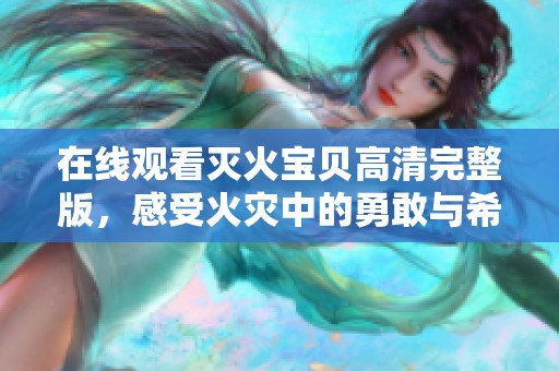 在线观看灭火宝贝高清完整版，感受火灾中的勇敢与希望