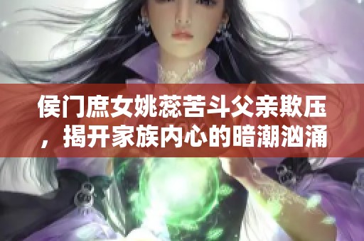 侯门庶女姚蕊苦斗父亲欺压，揭开家族内心的暗潮汹涌