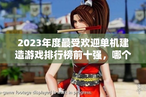 2023年度最受欢迎单机建造游戏排行榜前十强，哪个最值得玩