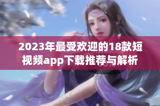 2023年最受欢迎的18款短视频app下载推荐与解析