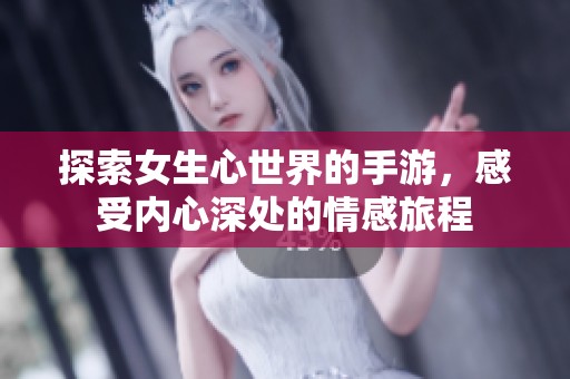 探索女生心世界的手游，感受内心深处的情感旅程