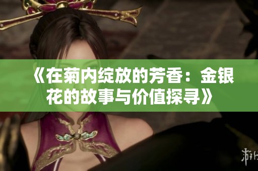 《在菊内绽放的芳香：金银花的故事与价值探寻》
