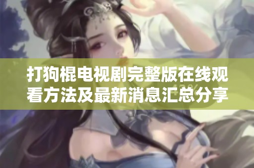 打狗棍电视剧完整版在线观看方法及最新消息汇总分享