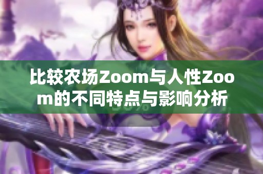 比较农场Zoom与人性Zoom的不同特点与影响分析