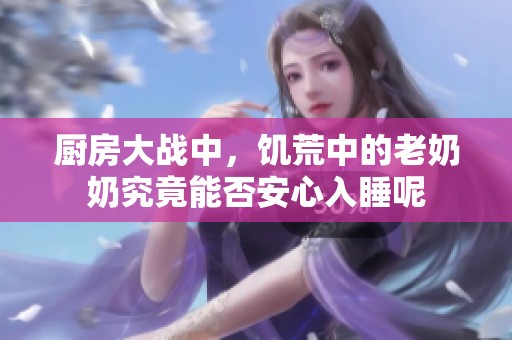 厨房大战中，饥荒中的老奶奶究竟能否安心入睡呢