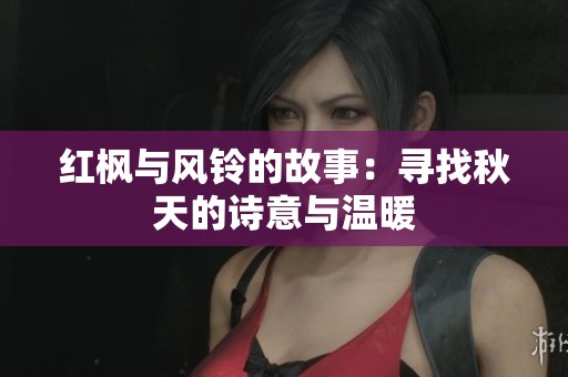 红枫与风铃的故事：寻找秋天的诗意与温暖