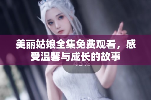 美丽姑娘全集免费观看，感受温馨与成长的故事