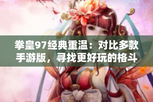 拳皇97经典重温：对比多款手游版，寻找更好玩的格斗体验