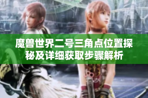 魔兽世界二号三角点位置探秘及详细获取步骤解析