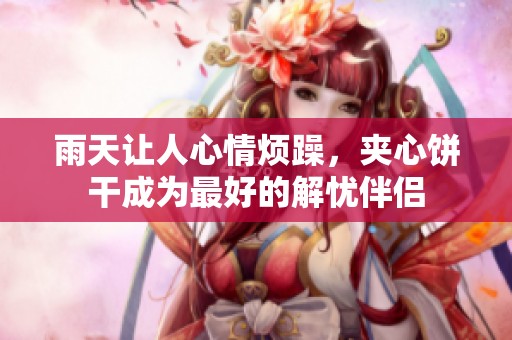 雨天让人心情烦躁，夹心饼干成为最好的解忧伴侣