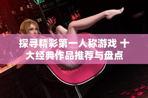 探寻精彩第一人称游戏 十大经典作品推荐与盘点