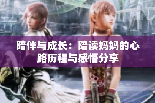 陪伴与成长：陪读妈妈的心路历程与感悟分享