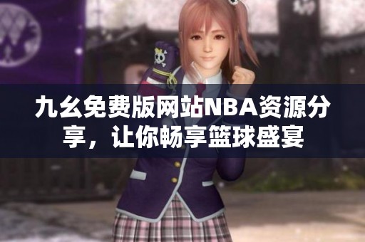 九幺免费版网站NBA资源分享，让你畅享篮球盛宴