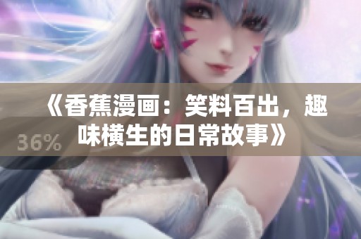 《香蕉漫画：笑料百出，趣味横生的日常故事》