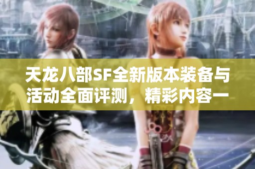 天龙八部SF全新版本装备与活动全面评测，精彩内容一网打尽