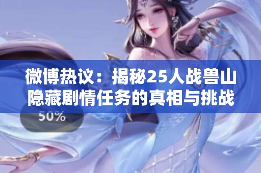 微博热议：揭秘25人战兽山隐藏剧情任务的真相与挑战