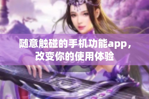 随意触碰的手机功能app，改变你的使用体验