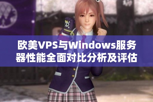 欧美VPS与Windows服务器性能全面对比分析及评估
