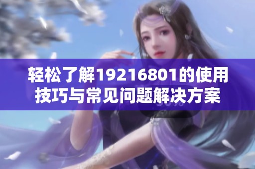 轻松了解19216801的使用技巧与常见问题解决方案