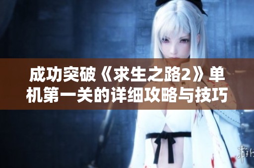 成功突破《求生之路2》单机第一关的详细攻略与技巧分享