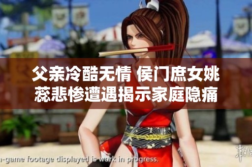 父亲冷酷无情 侯门庶女姚蕊悲惨遭遇揭示家庭隐痛