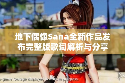 地下偶像Sana全新作品发布完整版歌词解析与分享