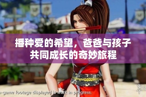 播种爱的希望，爸爸与孩子共同成长的奇妙旅程