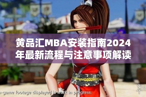 黄品汇MBA安装指南2024年最新流程与注意事项解读