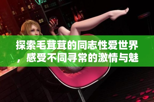 探索毛茸茸的同志性爱世界，感受不同寻常的激情与魅力