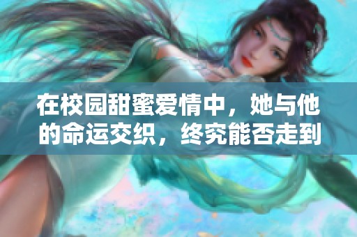 在校园甜蜜爱情中，她与他的命运交织，终究能否走到一起