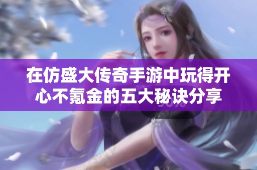 在仿盛大传奇手游中玩得开心不氪金的五大秘诀分享