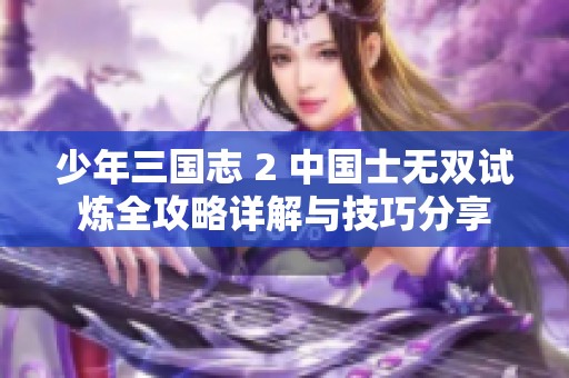 少年三国志 2 中国士无双试炼全攻略详解与技巧分享