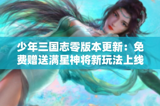 少年三国志零版本更新：免费赠送满星神将新玩法上线