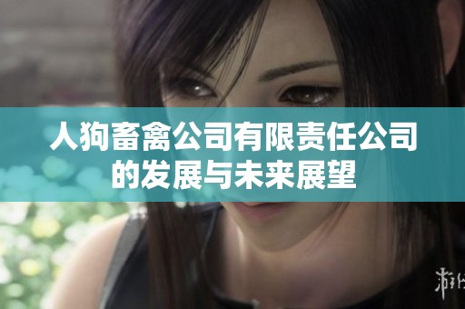 人狗畜禽公司有限责任公司的发展与未来展望