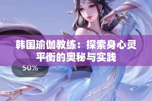 韩国瑜伽教练：探索身心灵平衡的奥秘与实践
