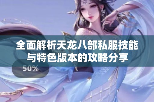 全面解析天龙八部私服技能与特色版本的攻略分享