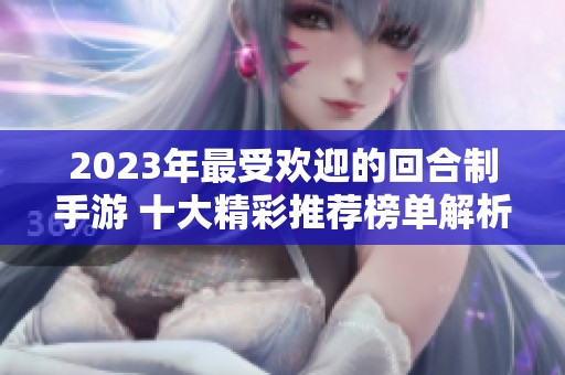 2023年最受欢迎的回合制手游 十大精彩推荐榜单解析