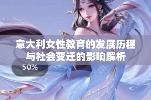 意大利女性教育的发展历程与社会变迁的影响解析