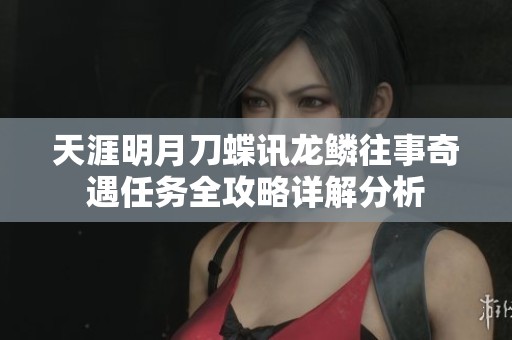 天涯明月刀蝶讯龙鳞往事奇遇任务全攻略详解分析 天涯明月刀蝶讯龙鳞往事奇遇任务全攻略详解分析