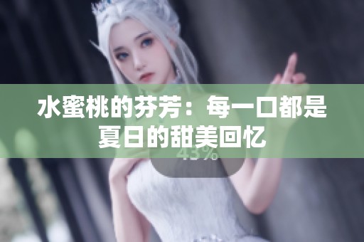 水蜜桃的芬芳：每一口都是夏日的甜美回忆