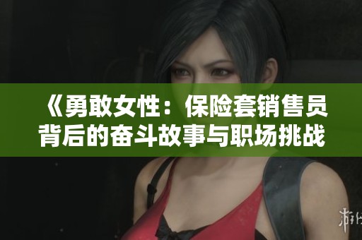 《勇敢女性：保险套销售员背后的奋斗故事与职场挑战》
