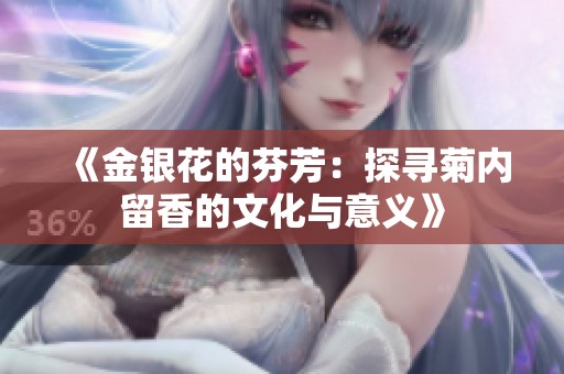 《金银花的芬芳：探寻菊内留香的文化与意义》