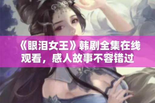 《眼泪女王》韩剧全集在线观看，感人故事不容错过