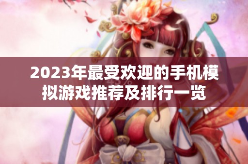 2023年最受欢迎的手机模拟游戏推荐及排行一览