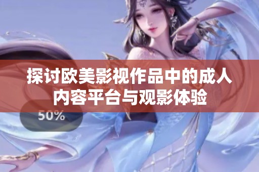 探讨欧美影视作品中的成人内容平台与观影体验