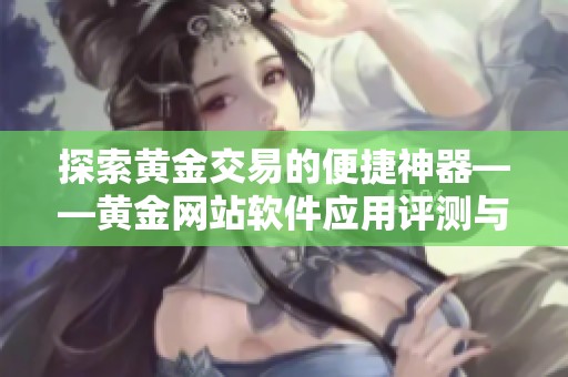 探索黄金交易的便捷神器——黄金网站软件应用评测与推荐